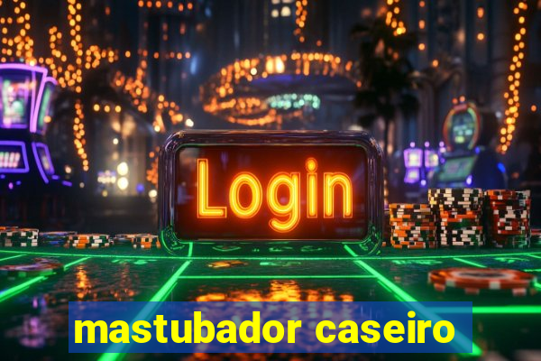 mastubador caseiro